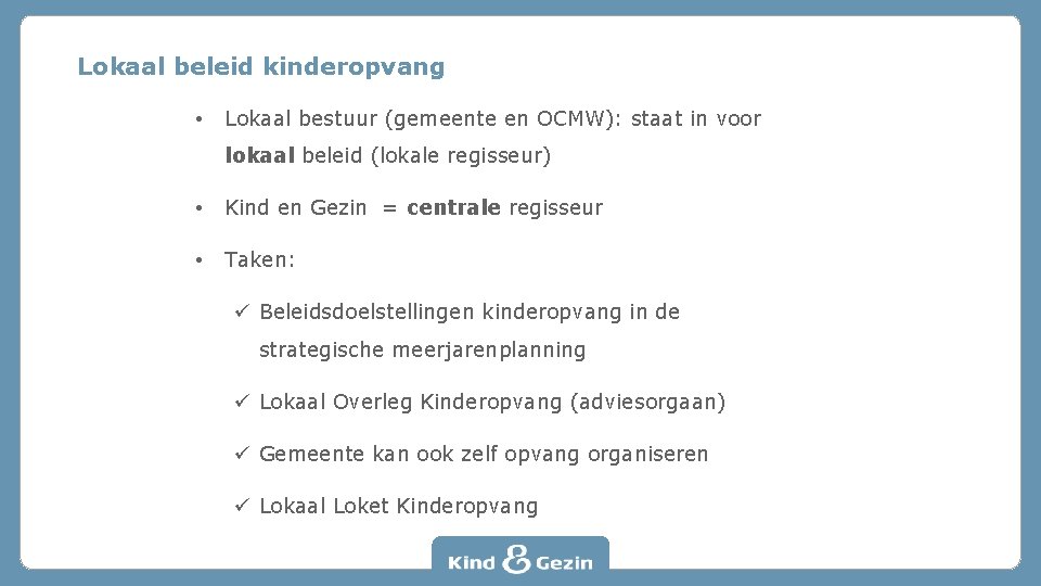 Lokaal beleid kinderopvang • Lokaal bestuur (gemeente en OCMW): staat in voor lokaal beleid
