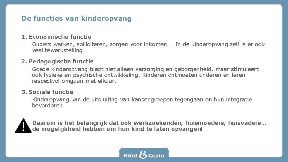 De functies van kinderopvang 1. Economische functie Ouders werken, solliciteren, zorgen voor inkomen… In