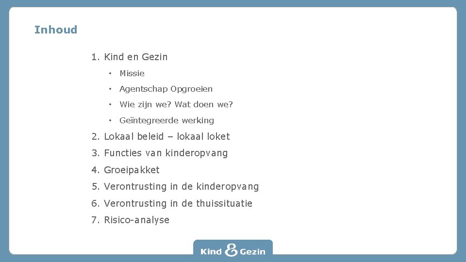 Inhoud 1. Kind en Gezin • Missie • Agentschap Opgroeien • Wie zijn we?