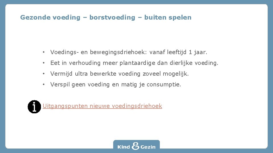 Gezonde voeding – borstvoeding – buiten spelen • Voedings- en bewegingsdriehoek: vanaf leeftijd 1