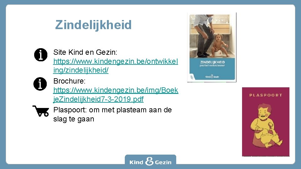 Zindelijkheid Site Kind en Gezin: https: //www. kindengezin. be/ontwikkel ing/zindelijkheid/ Brochure: https: //www. kindengezin.