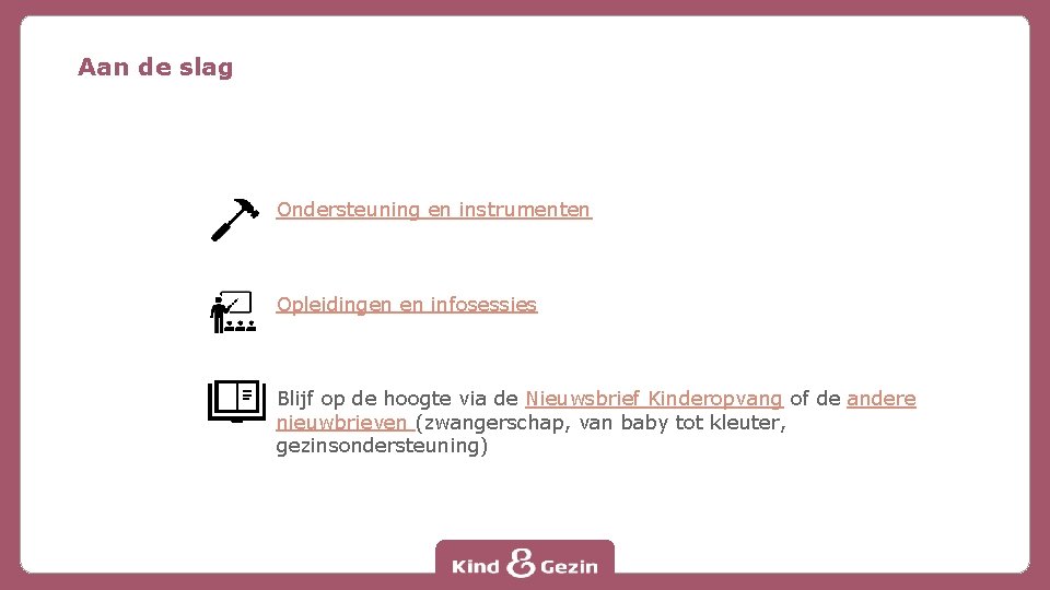 Aan de slag Ondersteuning en instrumenten Opleidingen en infosessies Blijf op de hoogte via