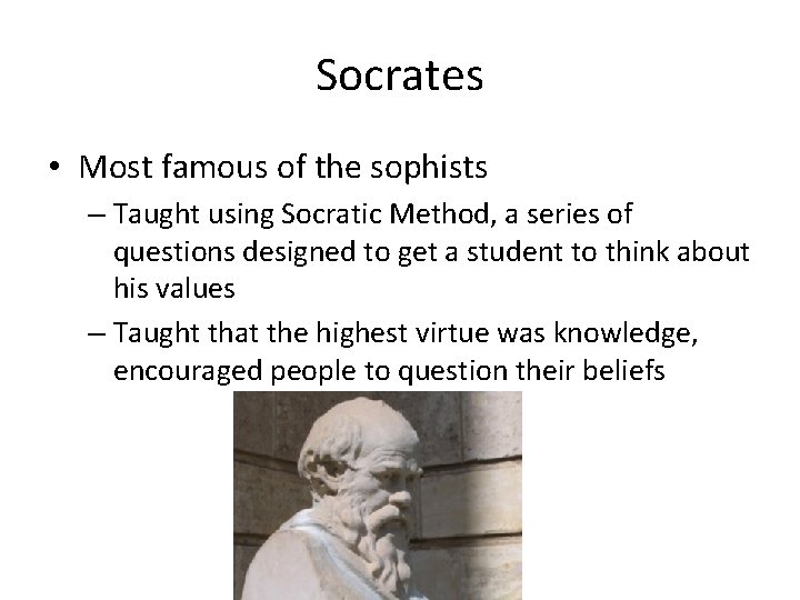 Socrates • Most famous of the sophists – Taught using Socratic Method, a series