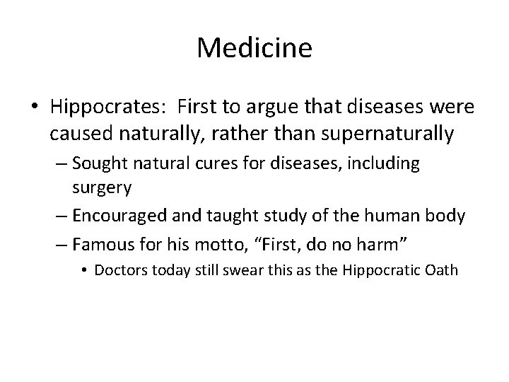 Medicine • Hippocrates: First to argue that diseases were caused naturally, rather than supernaturally