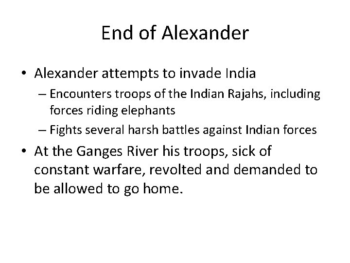 End of Alexander • Alexander attempts to invade India – Encounters troops of the