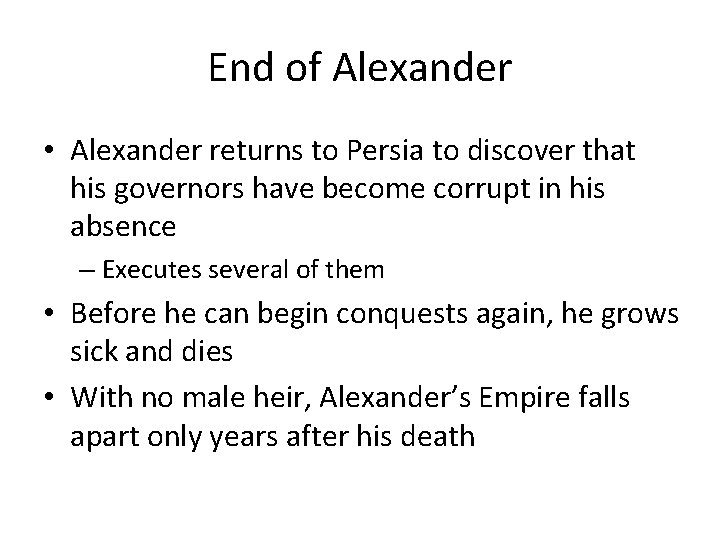 End of Alexander • Alexander returns to Persia to discover that his governors have