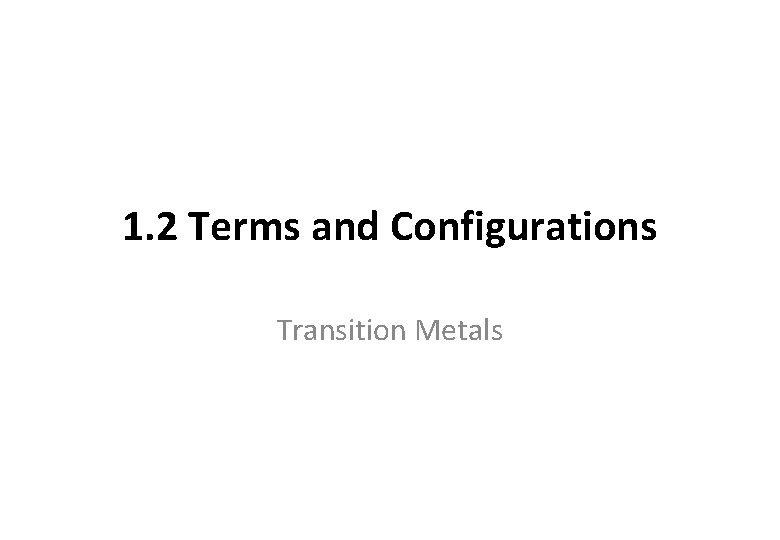 1. 2 Terms and Configurations Transition Metals 