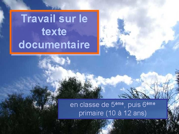 Travail sur le texte documentaire en classe de 5ème, puis 6ème primaire (10 à