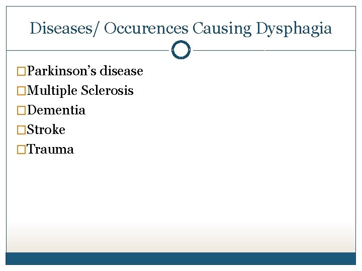 Diseases/ Occurences Causing Dysphagia �Parkinson’s disease �Multiple Sclerosis �Dementia �Stroke �Trauma Diseases/ Occurences Causing Dysphagia �Parkinson’s disease �Multiple Sclerosis �Dementia �Stroke �Trauma