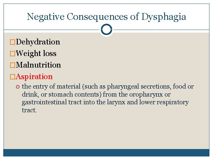 Negative Consequences of Dysphagia �Dehydration �Weight loss �Malnutrition �Aspiration the entry of material (such Negative Consequences of Dysphagia �Dehydration �Weight loss �Malnutrition �Aspiration the entry of material (such