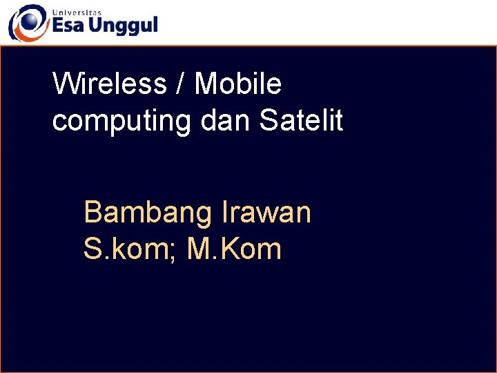 Wireless / Mobile computing dan Satelit Bambang Irawan S. kom; M. Kom 