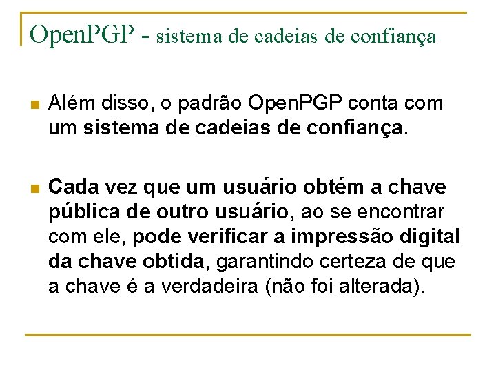 Open. PGP - sistema de cadeias de confiança n Além disso, o padrão Open.