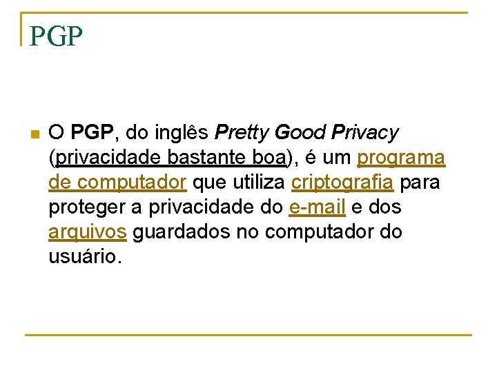 PGP n O PGP, do inglês Pretty Good Privacy (privacidade bastante boa), é um