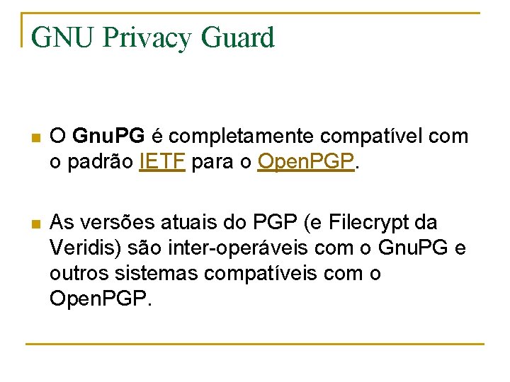 GNU Privacy Guard n O Gnu. PG é completamente compatível com o padrão IETF