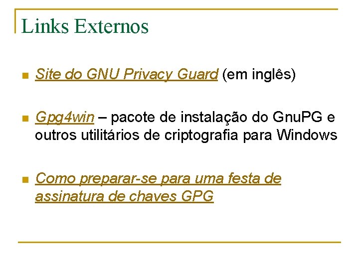 Links Externos n Site do GNU Privacy Guard (em inglês) n Gpg 4 win