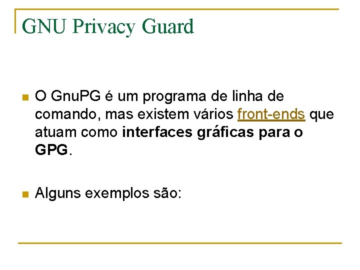 GNU Privacy Guard n O Gnu. PG é um programa de linha de comando,
