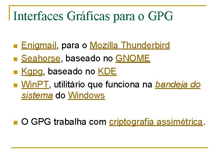 Interfaces Gráficas para o GPG n n n Enigmail, para o Mozilla Thunderbird Seahorse,