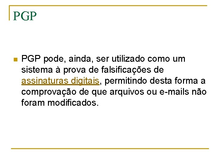 PGP n PGP pode, ainda, ser utilizado como um sistema à prova de falsificações