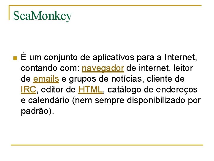 Sea. Monkey n É um conjunto de aplicativos para a Internet, contando com: navegador
