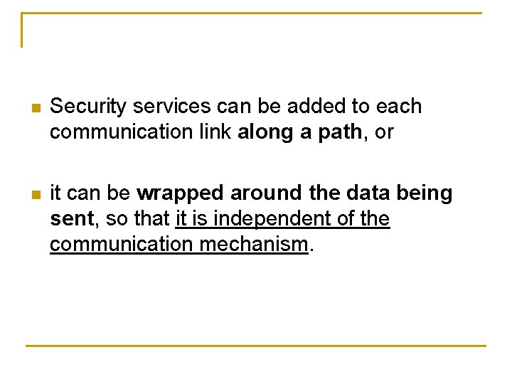 n Security services can be added to each communication link along a path, or