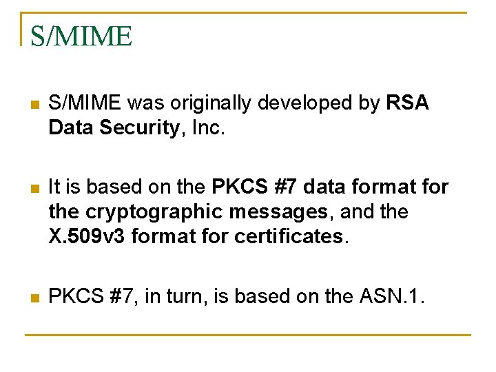 S/MIME n S/MIME was originally developed by RSA Data Security, Inc. n It is