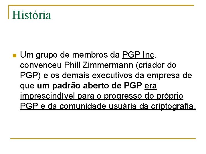 História n Um grupo de membros da PGP Inc. convenceu Phill Zimmermann (criador do