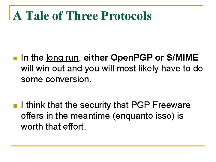 A Tale of Three Protocols n In the long run, either Open. PGP or