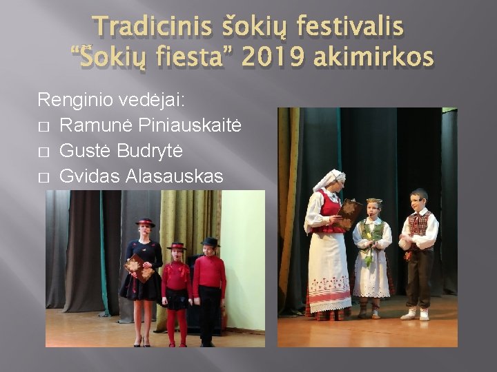 Tradicinis šokių festivalis “Šokių fiesta” 2019 akimirkos Renginio vedėjai: � Ramunė Piniauskaitė � Gustė
