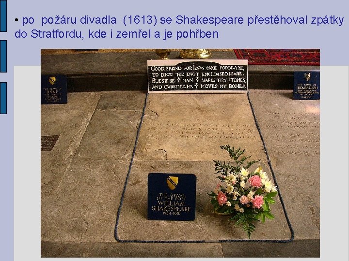  • po požáru divadla (1613) se Shakespeare přestěhoval zpátky do Stratfordu, kde i