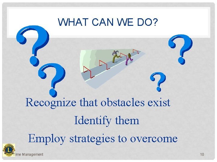 WHAT CAN WE DO? Recognize that obstacles exist Identify them Employ strategies to overcome