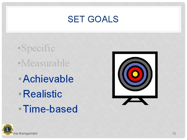 SET GOALS • Specific • Measurable • Achievable • Realistic • Time-based Time Management