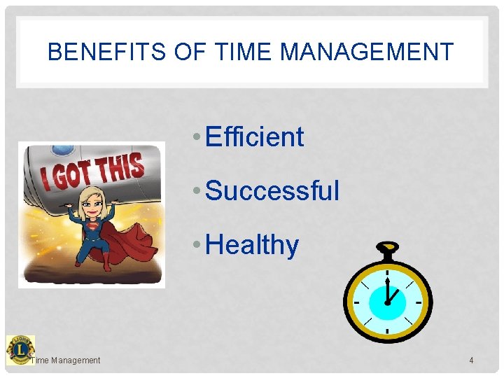 BENEFITS OF TIME MANAGEMENT • Efficient • Successful • Healthy Time Management 4 