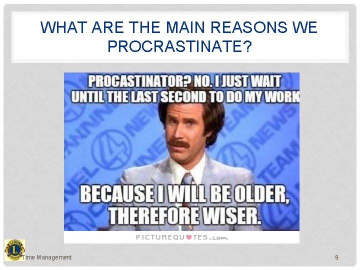 WHAT ARE THE MAIN REASONS WE PROCRASTINATE? Time Management 9 
