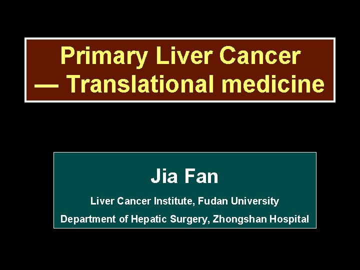 Primary Liver Cancer — Translational medicine Jia Fan Liver Cancer Institute, Fudan University Department