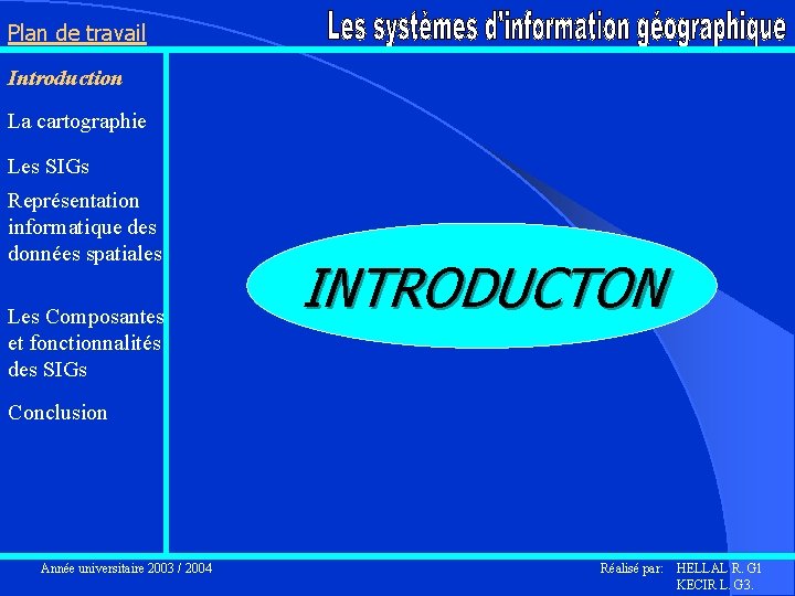 Plan de travail Introduction La cartographie Les SIGs Représentation informatique des données spatiales Les