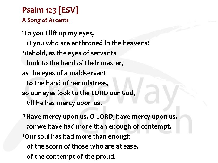 Psalm 123 [ESV] A Song of Ascents 1 To you I lift up my