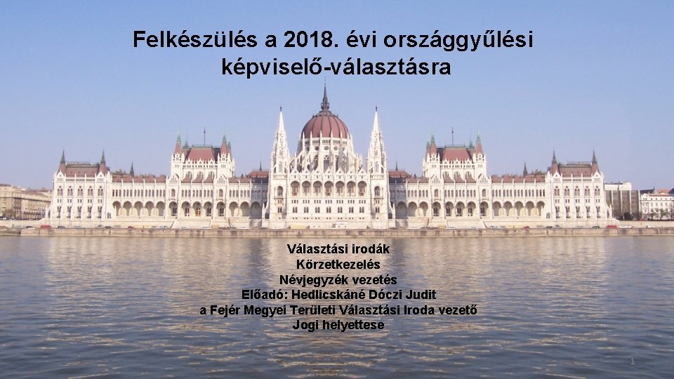 Felkészülés a 2018. évi országgyűlési képviselő-választásra Választási irodák Körzetkezelés Névjegyzék vezetés Előadó: Hedlicskáné Dóczi