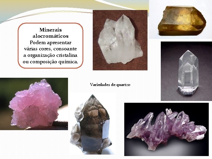 Minerais alocromáticos Podem apresentar várias cores, consoante a organização cristalina ou composição química. Variedades