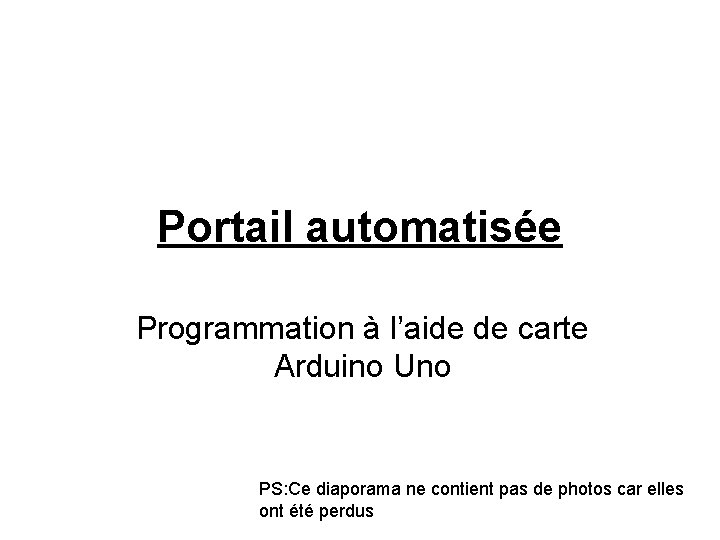 Portail automatisée Programmation à l’aide de carte Arduino Uno PS: Ce diaporama ne contient