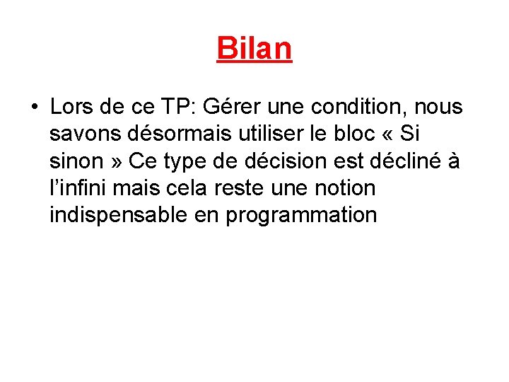 Bilan • Lors de ce TP: Gérer une condition, nous savons désormais utiliser le