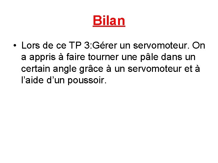 Bilan • Lors de ce TP 3: Gérer un servomoteur. On a appris à