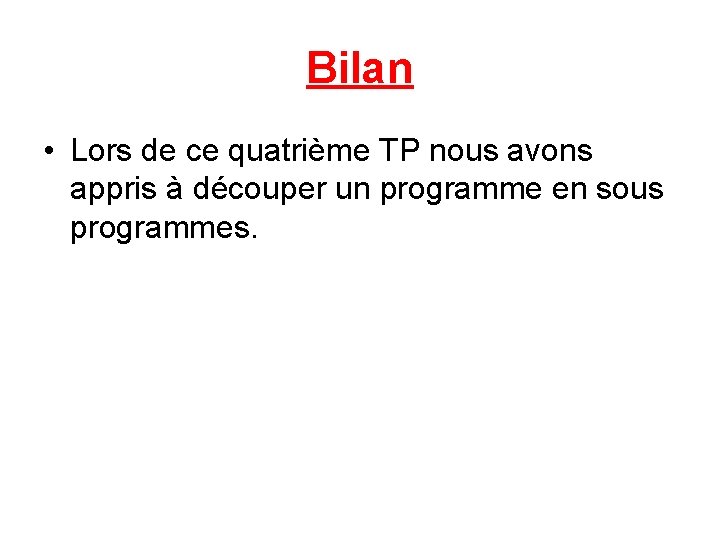 Bilan • Lors de ce quatrième TP nous avons appris à découper un programme