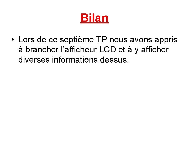 Bilan • Lors de ce septième TP nous avons appris à brancher l’afficheur LCD