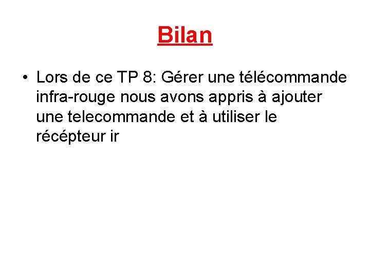 Bilan • Lors de ce TP 8: Gérer une télécommande infra-rouge nous avons appris