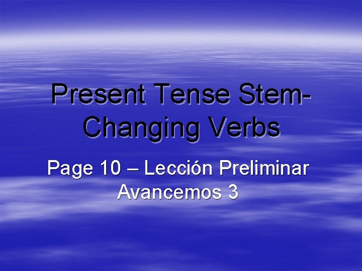 Present Tense Stem. Changing Verbs Page 10 – Lección Preliminar Avancemos 3 