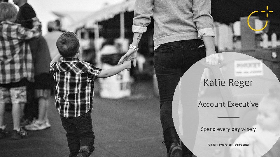 Katie Reger Account Executive Spend every day wisely Further | Proprietary + Confidential 
