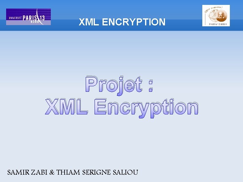 XML ENCRYPTION Projet : XML Encryption SAMIR ZABI & THIAM SERIGNE SALIOU 