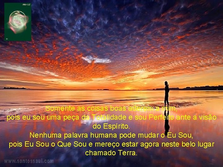 Somente as coisas boas aderem a mim, pois eu sou uma peça da Totalidade