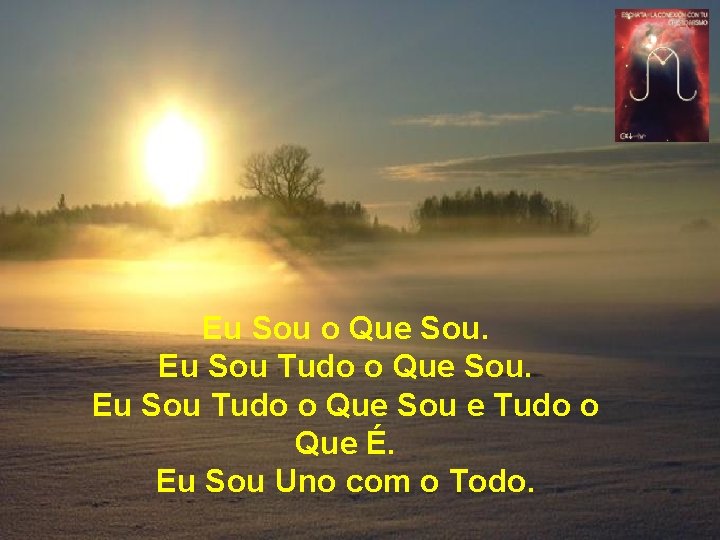 Eu Sou o Que Sou. Eu Sou Tudo o Que Sou e Tudo o