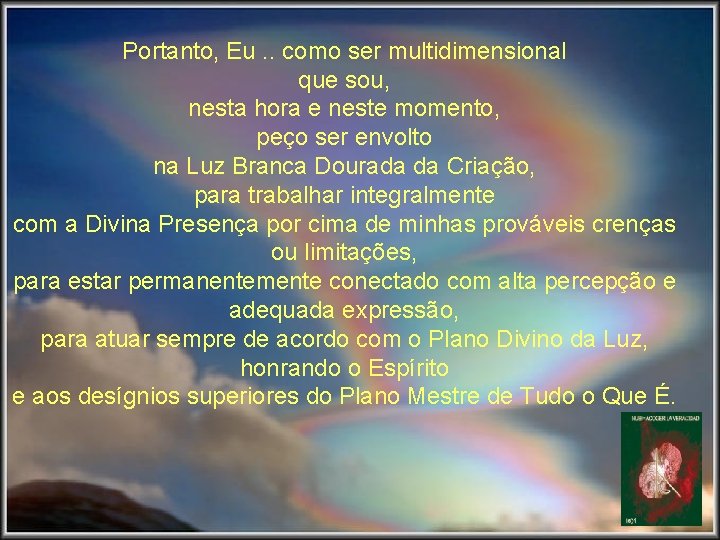 Portanto, Eu. . como ser multidimensional que sou, nesta hora e neste momento, peço
